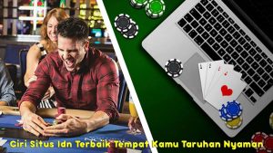 Ciri-Situs-Idn-Terbaik-Tempat-Kamu-Taruhan-Nyaman